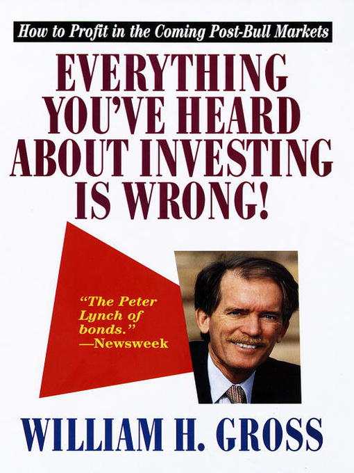 Title details for Everything You've Heard About Investing Is Wrong! by William H. Gross - Available
